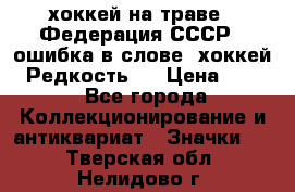 14.1) хоккей на траве : Федерация СССР  (ошибка в слове “хоккей“) Редкость ! › Цена ­ 399 - Все города Коллекционирование и антиквариат » Значки   . Тверская обл.,Нелидово г.